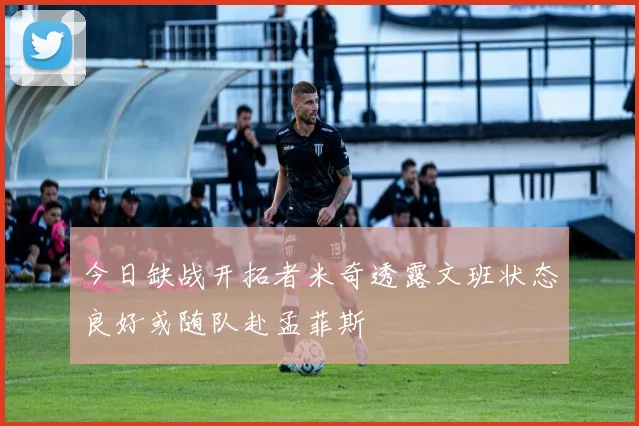 今日缺战开拓者米奇透露文班状态良好或随队赴孟菲斯