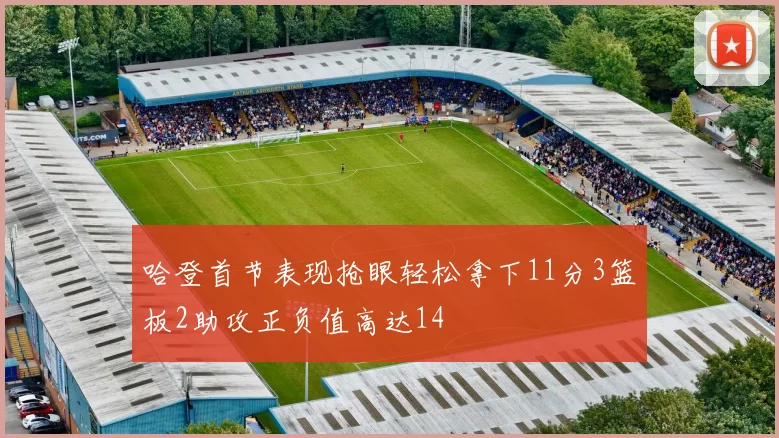 哈登首节表现抢眼轻松拿下11分3篮板2助攻正负值高达14