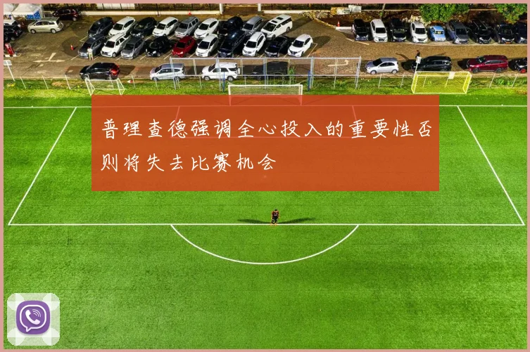 普理查德强调全心投入的重要性否则将失去比赛机会
