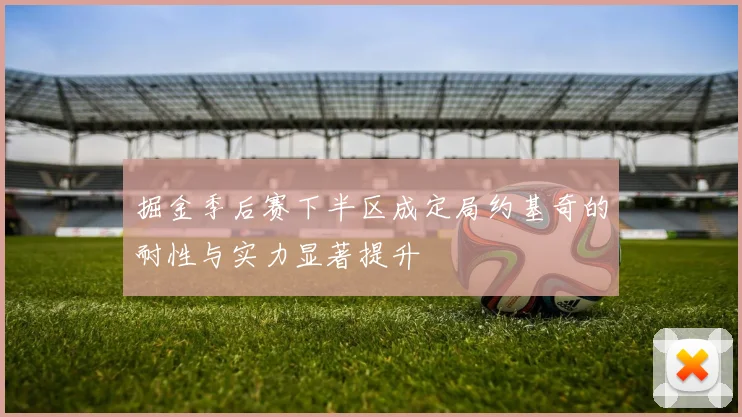 掘金季后赛下半区成定局约基奇的耐性与实力显著提升